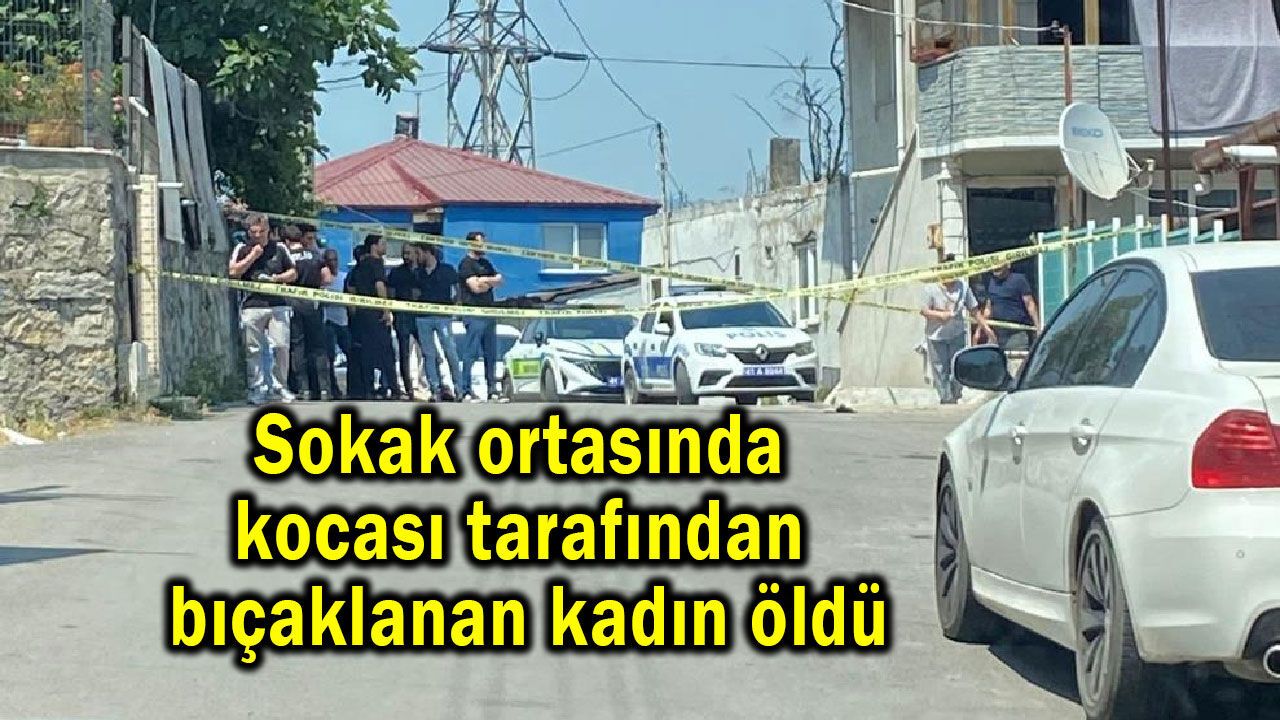 Sokak ortasında kocası tarafından bıçaklanan kadın öldü
