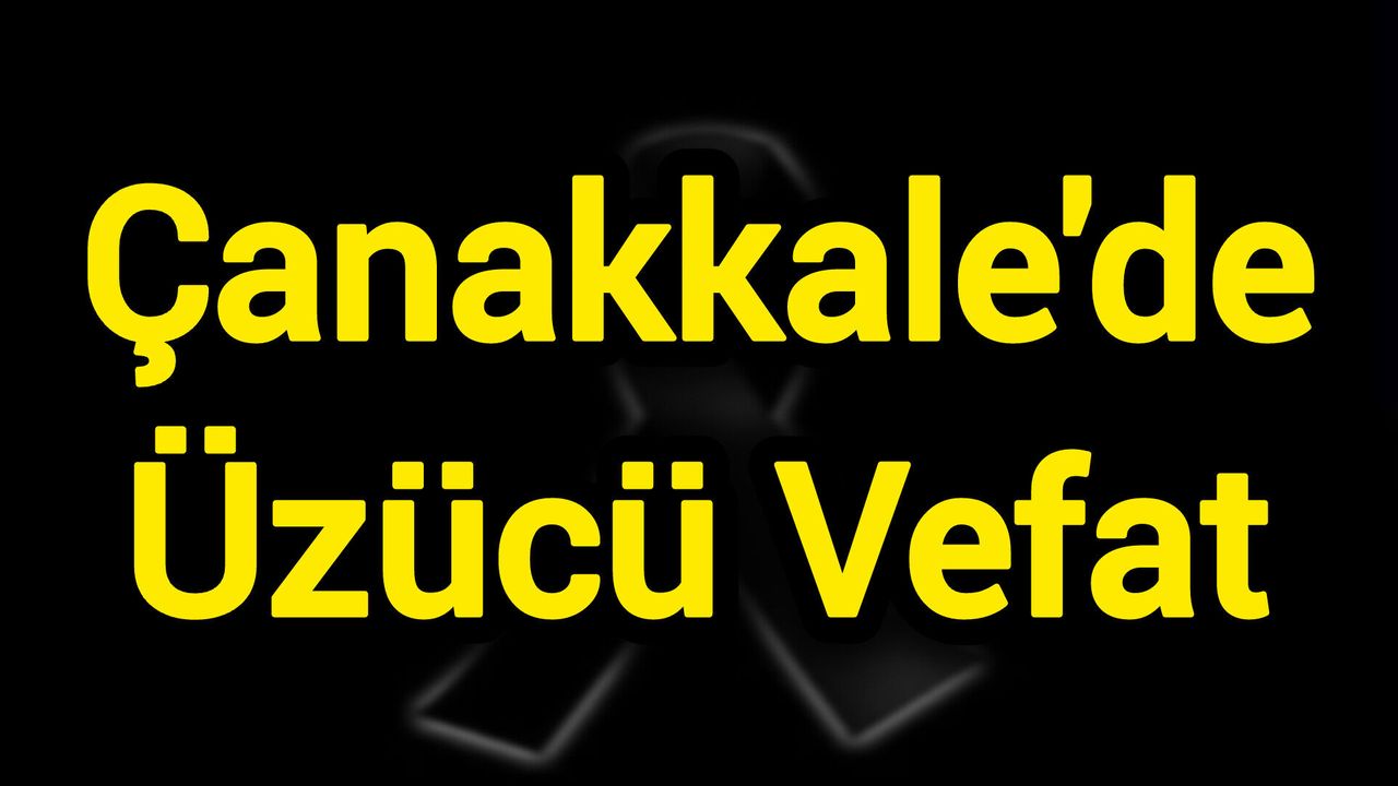 Çanakkale'de Üzücü Vefat