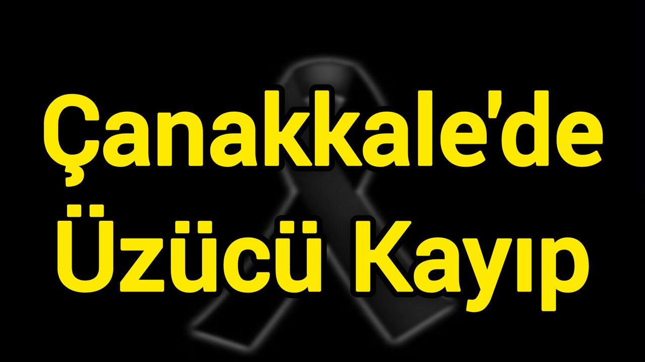 Çanakkale'de Üzücü Kayıp