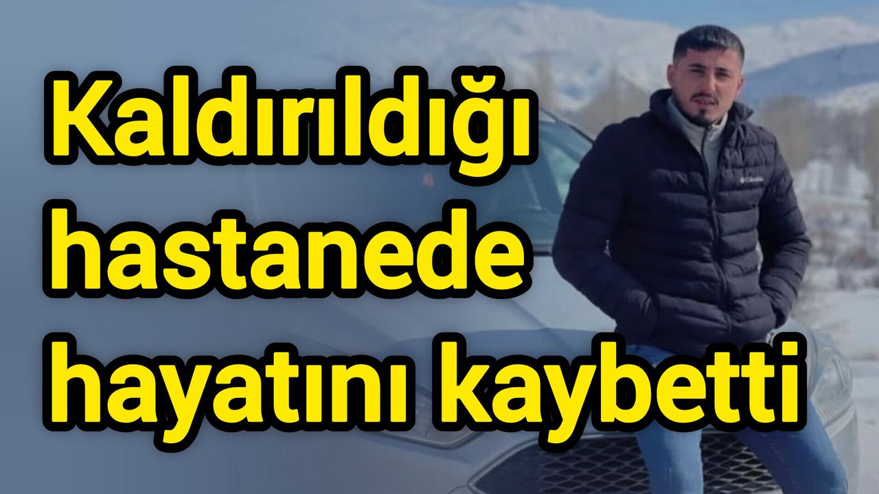 Kaldırıldığı hastanede hayatını kaybetti