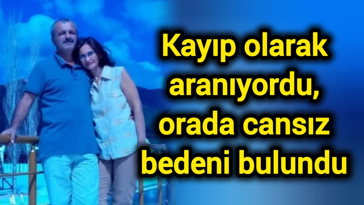 Kayıp olarak aranıyordu, orada cansız bedeni bulun