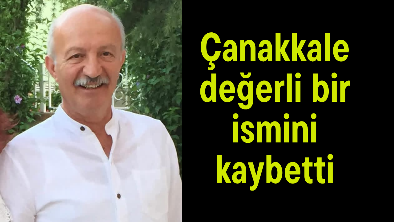 Çanakkale değerli bir ismini kaybetti