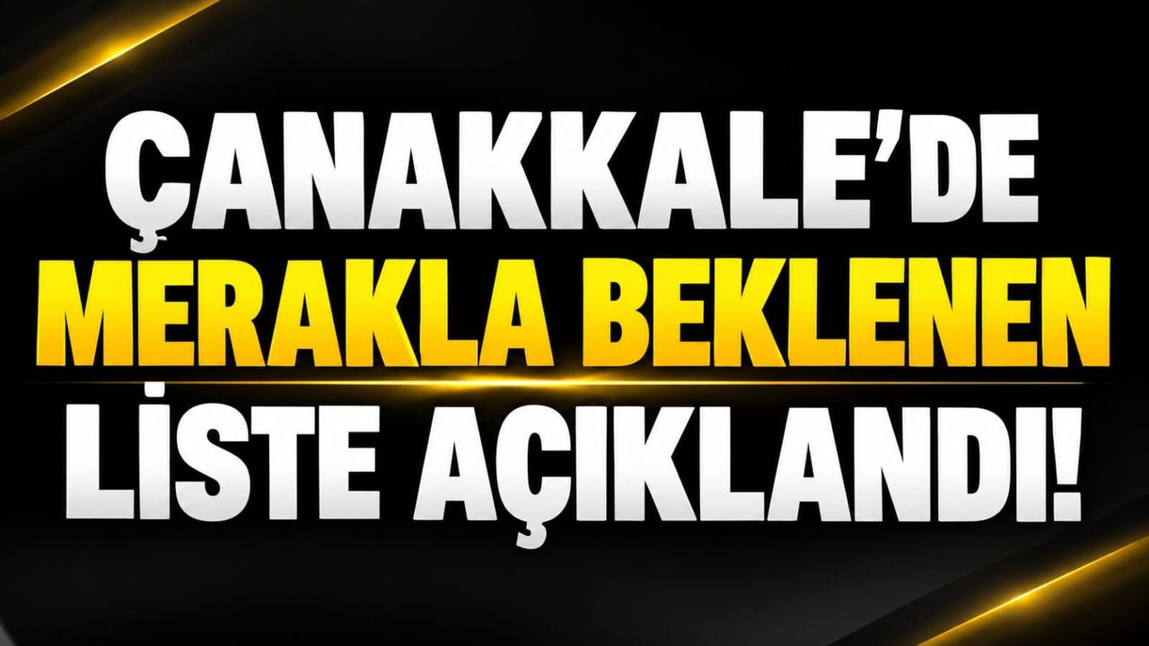 Çanakkale’de Merakla Beklenen Liste Açıklandı!