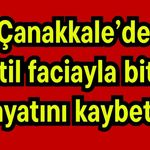 Çanakkale’de tatil faciayla bitti, hayatını kaybetti!