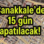 Çanakkale’de 15 gün kapatılacak!