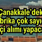 Çanakkale’deki fabrika çok sayıda işçi alımı yapacak