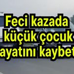Feci kazada küçük çocuk hayatını kaybetti