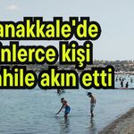 Çanakkale'de binlerce kişi o sahile akın etti