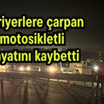 Bariyerlere çarpan motosikletli hayatını kaybetti
