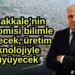 Çanakkale’nin ekonomisi bilimle gelişecek, üretim teknolojiyle büyüyecek
