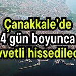 Çanakkale’de 4 gün boyunca kuvvetli hissedilecek