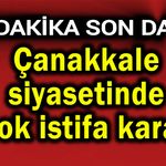 Çanakkale siyasetinde şok istifa kararı