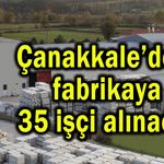 Çanakkale’deki fabrikaya 35 işçi alınacak
