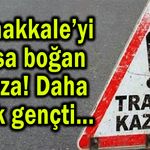 Çanakkale’yi yasa boğan kaza! Daha çok gençti