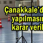 Çanakkale’de de yapılmasına karar verildi (Video)