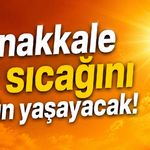 Çanakkale en sıcağını o gün yaşayacak!