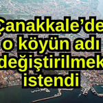 Çanakkale’de o köyün adı değiştirilmek istendi