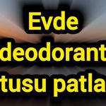 Evde deodorant kutusu patladı!