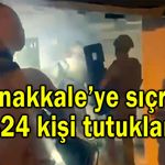 Çanakkale’ye sıçradı, 424 kişi tutuklandı