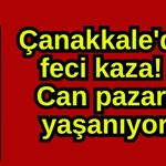 Çanakkale'de feci kaza! Can pazarı yaşanıyor