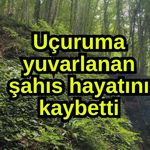 Uçuruma yuvarlanan şahıs hayatını kaybetti