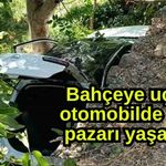 Bahçeye uçan otomobilde can pazarı yaşandı