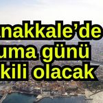 Çanakkale’de Cuma günü etkili olacak!