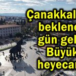 Çanakkale’de beklenen gün geldi!