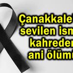 Çanakkale’de sevilen ismin kahreden ani ölümü!