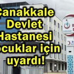Çanakkale Devlet Hastanesi çocuklar için uyardı!