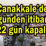 Çanakkale’de bugünden itibaren 22 gün kapalı!