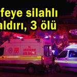 Kafeye silahlı saldırıda 3 kişi öldü