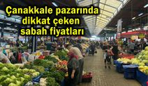 Çanakkale pazarında dikkat çeken sabah fiyatları