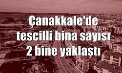 Çanakkale'de tescilli bina sayısı 2 bine yaklaştı