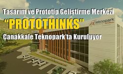 Tasarım ve Prototip Geliştirme Merkezi 'PROTOTHINKS' Çanakkale Teknopark’ta Kuruluyor