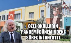 Özel okulların pandemi dönemindeki sürecini anlattı