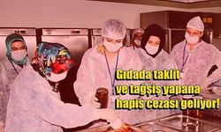 Gıdada taklit ve tağşiş yapana hapis cezası geliyor!