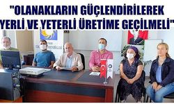 'Olanakların güçlendirilerek yerli ve yeterli üretime geçilmeli'