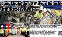 'Çanakkale’de 80 Milyar Dolarlık Altın Rezervi Var'