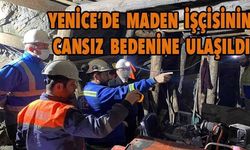 Yenice’de maden işçisinin cansız bedenine ulaşıldı!
