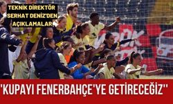 'Kupayı Fenerbahçe’ye getireceğiz'