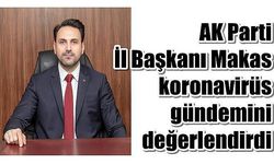 AK Parti İl Başkanı Makas, koronavirüs gündemini değerlendirdi