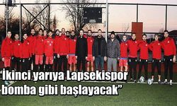 “İkinci yarıya Lapsekispor bomba gibi başlayacak”  