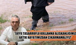 “SUYU TASARRUFLU KULLANMA ALIŞKANLIĞIMIZI ARTIK HAYATIMIZDAN ÇIKARMAMALIYIZ”  