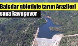 Balcılar göletiyle tarım Arazileri suya kavuşuyor