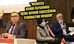 'Herkese kendi işyerinde işine devam edeceğinin teminatını verdim'