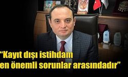 “Kayıt dışı istihdam en önemli sorunlar arasındadır”