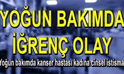 Yoğun bakımda iğrenç olay!