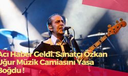 Özkan Uğur'un Ölümü Sanat Camiasını Yasa Boğdu