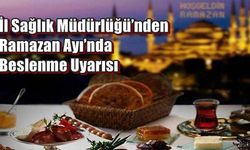 İl Sağlık Müdürlüğü’nden Ramazan Ayı’nda Beslenme Uyarısı